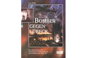 Bomber gegen Lübeck: Eine Dokumentation der Zerstörungen in Lübecks Altstadt beim Luftangriff im März 1942: Eine Dokumentation der Zerstörung in Lübecks Altstadt beim Luftangriff im März 1942