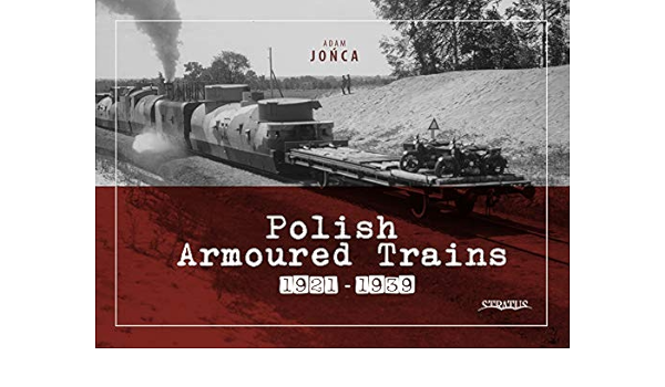 Polish Armoured Trains 1921 1939 Amazon Co Uk Jonca Adam Jonca Adam 9788365958884 Books
