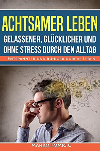 Download Achtsamer leben - Gelassener, glücklicher und ohne Stress durch den Alltag: Entspannter und ruhiger durchs Leben Download Achtsamer leben - Gelassener, glücklicher und ohne Stress durch den Alltag: Entspannter und ruhiger durchs Leben