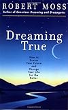 Dreaming True: How to Dream Your Future and Change Your Life for the Better by 