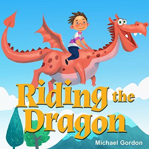 Download Riding The Dragon: (Children's book about a Dragon Who Learns How To be Patient, Picture Books, Preschool Books, Ages 3-5, Baby Books, Kids Book, Bedtime Story) Download Riding The Dragon: (Children's book about a Dragon Who Learns How To be Patient, Picture Books, Preschool Books, Ages 3-5, Baby Books, Kids Book, Bedtime Story)