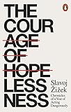 The Courage of Hopelessness: Chronicles of a Year of Acting Dangerously by 