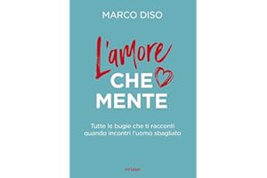 L'amore che mente. Tutte le bugie che ti racconti quando incontri l'uomo sbagliato