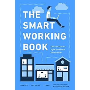 The Smart Working Book: L'età del Lavoro Agile è arrivata. Finalmente! The Smart Working Book: L'età del Lavoro Agile è arrivata. Finalmente!