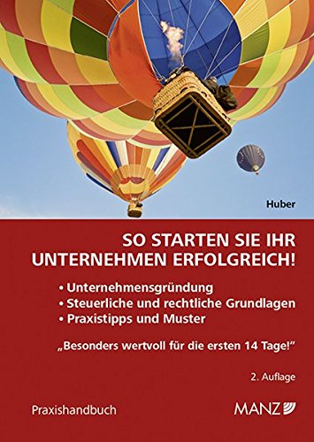 So starten Sie Ihr Unternehmen erfolgreich!: Unternehmensgründung, steuerliche und rechtliche Grundlagen, Praxistipps und Muster.