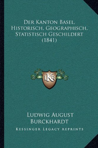 Der Kanton Basel, Historisch, Geographisch, Statistisch Geschildert (1841)