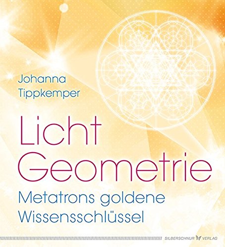 Licht-Geometrie. Metatrons goldene Wissensschlüssel