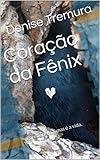 Coração da Fênix (Portuguese Edition) by Denise Tremura