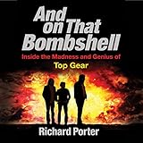 And on That Bombshell: Inside the Madness and Genius of TOP GEAR by