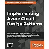 Implementing Azure Cloud Design Patterns: Implement efficient design patterns for data management, high availability, monitoring and other popular patterns on your Azure Cloud