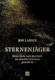 Sternenjäger: Meine Suche nach dem Stoff, aus dem das Universum gemacht ist by Jon Larsen, Ulrich Sonnenberg