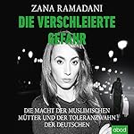 Die verschleierte Gefahr: Die Macht der muslimischen Mütter und der Toleranzwahn der Deutschen