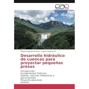 Desarrollo hidráulico de cuencas para proyectar pequeñas presas: Introducción. Fundamentos Teóricos. Dise
