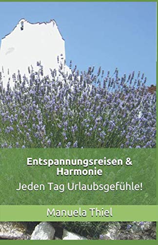 Entspannungsreisen & Harmonie: Jeden Tag Urlaubsgefühle! (Harmonie-Edition, Band 1)