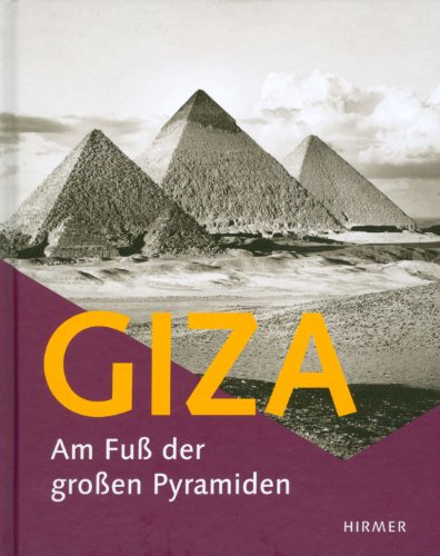 Giza - Am Fuß der großen Pyramiden: Katalog zur Ausstellung Hildesheim, Roemer- Pelizaeus-Museum, 16.04.-21.08.2011