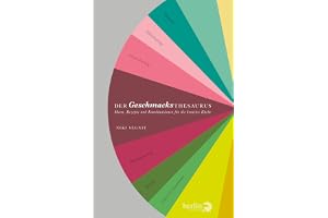 Der Geschmacksthesaurus: Ideen, Rezepte und Kombinationen für die kreative Küche