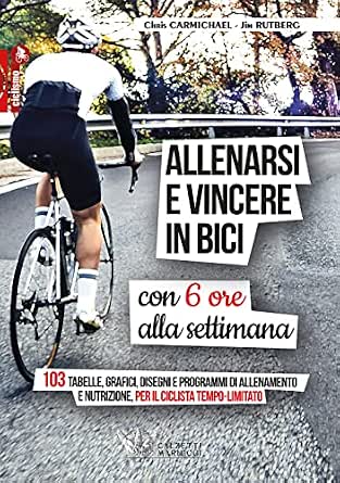 Allenarsi e vincere in bici con 6 ore alla settimana: 103 tabelle, grafici,  disegni e programmi di allenamento e nutrizione per il ciclista  tempo-limitato eBook : Chris Carmichael, Jim Rutberg: Amazon.it: Kindle
