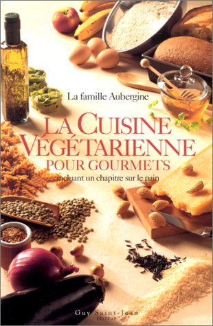 Download La Cuisine végétarienne pour gourmets incluant un chapitre sur le pain Download La Cuisine végétarienne pour gourmets incluant un chapitre sur le pain