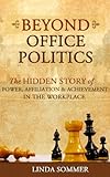 Beyond Office Politics: The Hidden Story of Power, Affiliation and Achievement in the Workplace (English Edition) by 