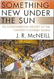 Something New Under the Sun: An Environmental History of the Twentieth-Century World Something New Under the Sun: An Environmental History of the Twentieth-Century World