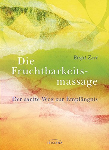 Die Fruchtbarkeitsmassage. Der sanfte Weg zur Empfängnis
