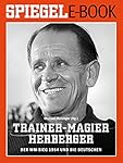 Trainer-Magier Sepp Herberger - Der WM-Sieg 1954 und die Deutschen: Ein SPIEGEL E-Book