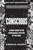 Conscious: A Brief Guide to the Fundamental Mystery of the Mind by 