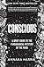 Conscious: A Brief Guide to the Fundamental Mystery of the Mind by 