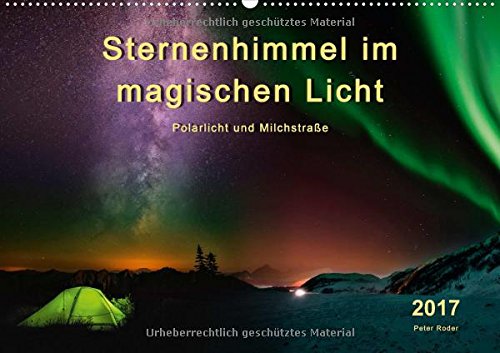 Sternenhimmel im magischen Licht - Polarlicht und Milchstraße (Wandkalender 2017 DIN A2 quer): Der Himmel in leuchtenden Farben. (Monatskalender, 14 Seiten) (CALVENDO Natur)