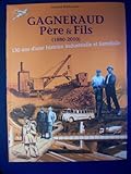 GAGNERAUD Père & Fils (1880 - 2010) 130 ans d'une histoire Industrielle et Familiale