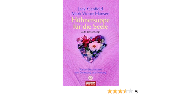 Huhnersuppe Fur Die Seele Gute Besserung Wahre Geschichten Von Genesung Und Heilung Amazon De Canfield Jack Hansen Mark Victor Kahn Ackermann Susanne Bucher