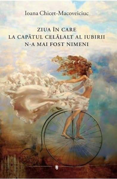 Ziua In Care La Capatul Celalalt Al Iubirii N A Mai Fost Nimeni Amazon Co Uk Macoveiciuc Ioana Chicet 9786067711011 Books