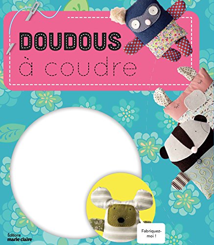 Doudous à coudre : Avec 1 livre d'explications, 7 modèles, le matériel pour réaliser un doudou francais