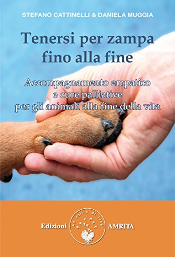 Tenersi per zampa fino alla fine: Accompagnamento empatico e cure palliative per gli animali alla fine della vita Tenersi per zampa fino alla fine: Accompagnamento empatico e cure palliative per gli animali alla fine della vita
