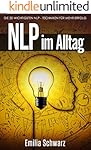NLP im Alltag: 30 NLP - Techniken für mehr Erfolg