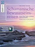 Schamanische Bewusstseinsreisen: Innere Wege finden zur Heilung, Kraft und Intuition. Mit Audio-CD by 