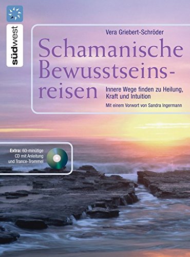 Schamanische Bewusstseinsreisen: Innere Wege finden zur Heilung, Kraft und Intuition. Mit Audio-CD