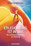 Erleuchtung ist in uns: Der schamanische Weg zur Heilung by Alberto Villoldo, Erika Ifang