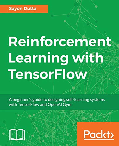 Reinforcement Learning with TensorFlow: A beginner's guide to designing self-learning systems with TensorFlow and OpenAI Gym (English Edition)