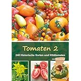 Tomaten 2: 248 Historische Sorten und Wildtomaten