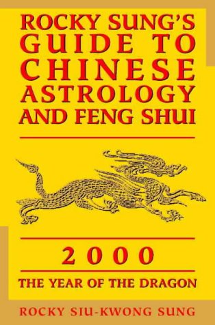 Rocky Sung's Guide to Chinese Astrology and Feng Shui: 2000 - The Year of the Dragon