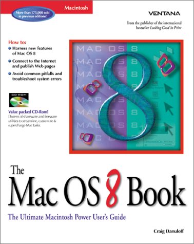 The Mac OS 8 Book: The Ultimate Macintosh User's Guide: Getting the Most from Your Macintosh Operating System