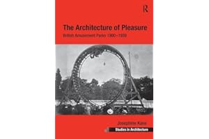 The Architecture of Pleasure: British Amusement Parks 1900–1939 (Ashgate Studies in Architecture)