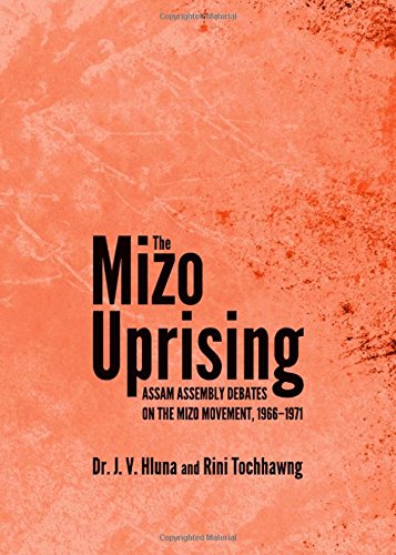 The Mizo Uprising: Assam Assembly Debates on the Mizo Movement, 1966-1971