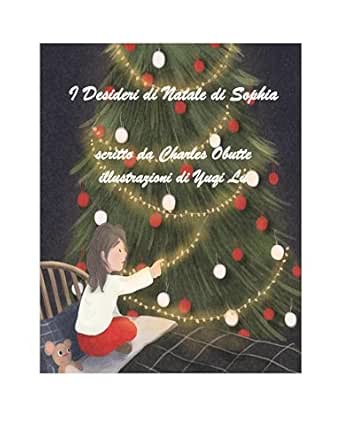 Natale Di Natale.I Desideri Di Natale Di Sophia Bambini Natale Della Serie Del Libro Vol 1 Italian Edition Ebook Obutte Charles Lu Yuqi Amazon In Kindle Store