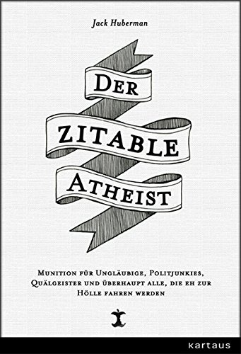 Preisvergleich Produktbild Der zitable Atheist: Munition für Ungläubige, Politjunkies, Nervensägen und überhaupt alle, die eh zur Hölle fahren werden