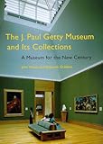 The J. Paul Getty Museum and Its Collections - A Museum for the New Century by 