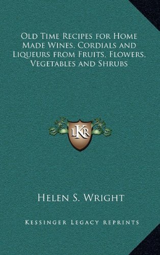 Download Old Time Recipes for Home Made Wines, Cordials and Liqueurs from Fruits, Flowers, Vegetables and Shrubs by Helen S. Wright (September 10,2010) Download Old Time Recipes for Home Made Wines, Cordials and Liqueurs from Fruits, Flowers, Vegetables and Shrubs by Helen S. Wright (September 10,2010)
