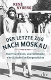 Der letzte Zug nach Moskau: Zwei Freundinnen, zwei Schicksale, eine j�dische Familiengeschichte - Ren� Nyberg