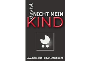 Das ist nicht mein Kind: Psychothriller über ein neugeborenes Kind, eine fatale Schuld – und eine Frau auf der Suche nach der Wahrheit